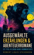 eBook: Ausgewählte Erzählungen & Abenteuerromane (21 Titel in einem Band) (Kommentiert)