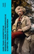ebook: Mark Twain: Humoristische Reiseerzählungen, Autobiographische Schriften, Anekdoten & Memoiren