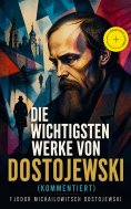 eBook: Die wichtigsten Werke von Dostojewski (Kommentiert)