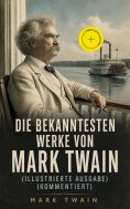 eBook: Die bekanntesten Werke von Mark Twain (Illustrierte Ausgabe) (Kommentiert)