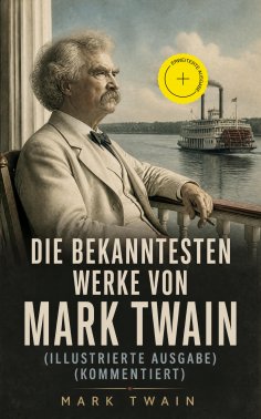 eBook: Die bekanntesten Werke von Mark Twain (Illustrierte Ausgabe) (Kommentiert)