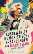 eBook: Ausgewählte humoristische Erzählungen von Mark Twain (Kommentiert)