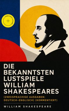 eBook: Die bekanntesten Lustspiele William Shakespeares (Zweisprachige Ausgaben: Deutsch-Englisch) (Komment