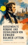 eBook: Ausgewählte Romane und Erzählungen von Edward Bulwer-Lytton (Kommentiert)