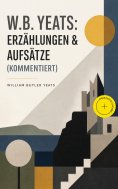 ebook: W.B. Yeats: Erzählungen & Aufsätze (Kommentiert)