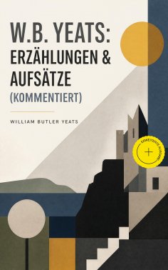 ebook: W.B. Yeats: Erzählungen & Aufsätze (Kommentiert)