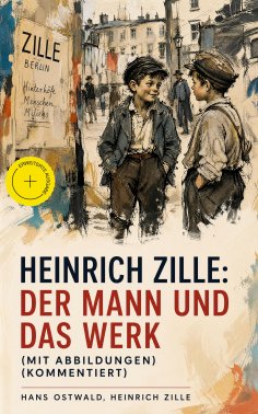 eBook: Heinrich Zille: Der Mann und das Werk (Mit Abbildungen) (Kommentiert)