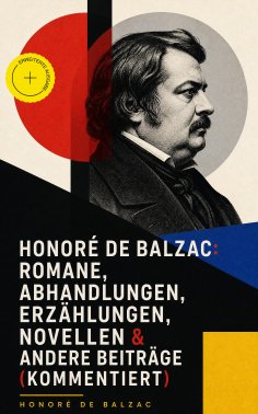 ebook: Honoré de Balzac: Romane, Abhandlungen, Erzählungen, Novellen & andere Beiträge (Kommentiert)