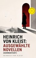 eBook: Heinrich von Kleist: Ausgewählte Novellen (Kommentiert)