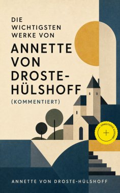 eBook: Die wichtigsten Werke von Annette von Droste-Hülshoff (Kommentiert)
