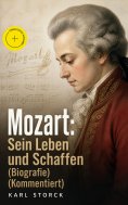 eBook: Mozart: Sein Leben und Schaffen (Biografie) (Kommentiert)
