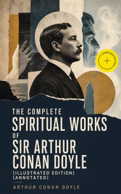 ebook: The Complete Spiritual Works of Sir Arthur Conan Doyle (Illustrated Edition) (Annotated)