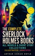 ebook: The Complete Sherlock Holmes Books: All Novels & Short Story Collections (Illustrated) (Annotated)