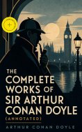 eBook: The Complete Works of Sir Arthur Conan Doyle (Annotated)