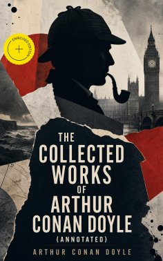 eBook: The Collected Works of Arthur Conan Doyle (Annotated)