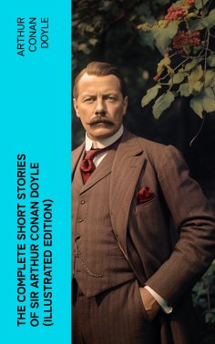 ebook: The Complete Short Stories of Sir Arthur Conan Doyle (Illustrated Edition)