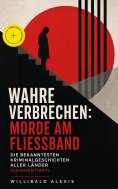 eBook: Wahre Verbrechen: Morde am Fließband - Die bekanntesten Kriminalgeschichten aller Länder (Kommentier
