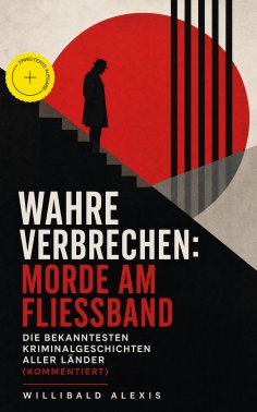 eBook: Wahre Verbrechen: Morde am Fließband - Die bekanntesten Kriminalgeschichten aller Länder (Kommentier