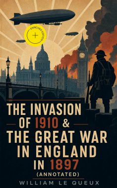ebook: THE INVASION OF 1910 & THE GREAT WAR IN ENGLAND IN 1897 (Annotated)