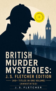 ebook: British Murder Mysteries: J. S. Fletcher Edition (40+ Titles in One Volume) (Annotated)