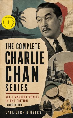 ebook: The Complete Charlie Chan Series – All 6 Mystery Novels in One Edition (Annotated)