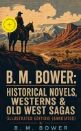 eBook: B. M. Bower: Historical Novels, Westerns & Old West Sagas (Illustrated Edition) (Annotated)