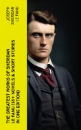 eBook: The Greatest Works of Sheridan Le Fanu (65+ Novels & Short Stories in One Edition)