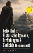 eBook: Felix Dahn: Historische Romane, Erzählungen & Gedichte (Kommentiert)