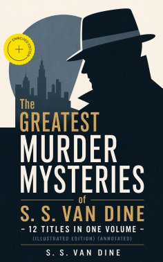 ebook: The Greatest Murder Mysteries of S. S. Van Dine - 12 Titles in One Volume (Illustrated Edition) (Ann