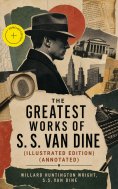 ebook: The Greatest Works of S. S. Van Dine (Illustrated Edition) (Annotated)