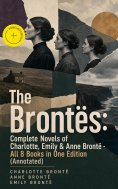 eBook: The Brontës: Complete Novels of Charlotte, Emily & Anne Brontë - All 8 Books in One Edition (Annotat