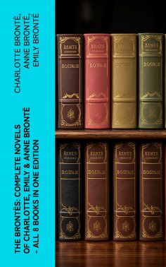 eBook: The Brontës: Complete Novels of Charlotte, Emily & Anne Brontë - All 8 Books in One Edition