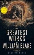 ebook: The Greatest Works of William Blake (With Complete Original Illustrations) (Annotated)