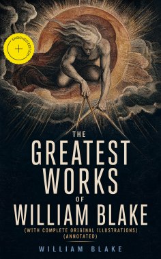 ebook: The Greatest Works of William Blake (With Complete Original Illustrations) (Annotated)