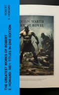 eBook: The Greatest Works of Robert E. Howard: 300+ Titles in One Edition