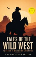 eBook: Tales of the Wild West - 12 Novels in One Edition (Annotated)