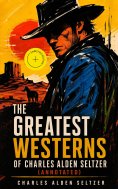 eBook: The Greatest Westerns of Charles Alden Seltzer (Annotated)