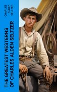 eBook: The Greatest Westerns of Charles Alden Seltzer