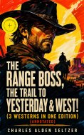 eBook: The Range Boss, The Trail To Yesterday & West! (3 Westerns in One Edition) (Annotated)