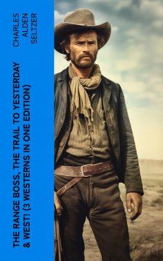 eBook: The Range Boss, The Trail To Yesterday & West! (3 Westerns in One Edition)