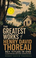 ebook: The Greatest Works of Henry David Thoreau – 92+ Titles in One Illustrated Edition (Annotated)