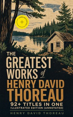 ebook: The Greatest Works of Henry David Thoreau – 92+ Titles in One Illustrated Edition (Annotated)