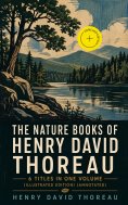 ebook: The Nature Books of Henry David Thoreau – 6 Titles in One Volume (Illustrated Edition) (Annotated)
