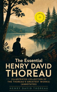 ebook: The Essential Henry David Thoreau (Illustrated Collection of the Thoreau's Greatest Works) (Annotate
