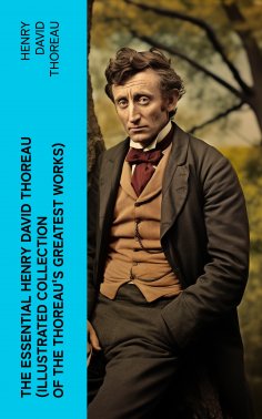 ebook: The Essential Henry David Thoreau (Illustrated Collection of the Thoreau's Greatest Works)