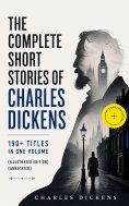 ebook: The Complete Short Stories of Charles Dickens: 190+ Titles in One Volume (Illustrated Edition) (Anno
