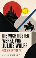 ebook: Die wichtigsten Werke von Julius Wolff (Kommentiert)