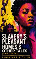 ebook: Slavery's Pleasant Homes & Other Tales (Annotated)