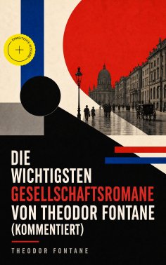 ebook: Die wichtigsten Gesellschaftsromane von Theodor Fontane (Kommentiert)