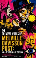 ebook: The Greatest Works of Melville Davisson Post: 40+ Titles in One Edition (Annotated)